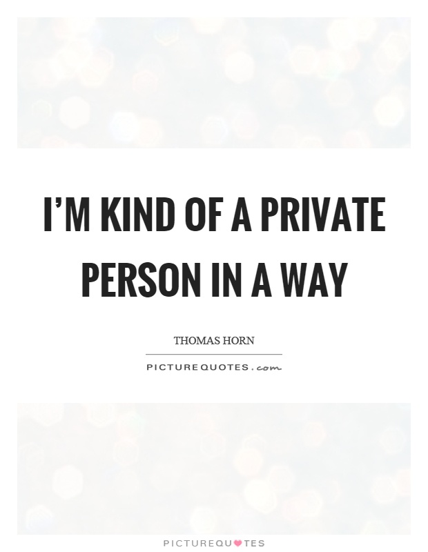 I’m kind of a private person in a way Picture Quote #1