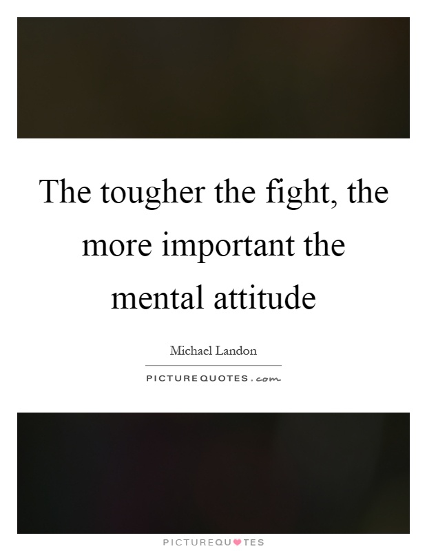 The tougher the fight, the more important the mental attitude Picture Quote #1