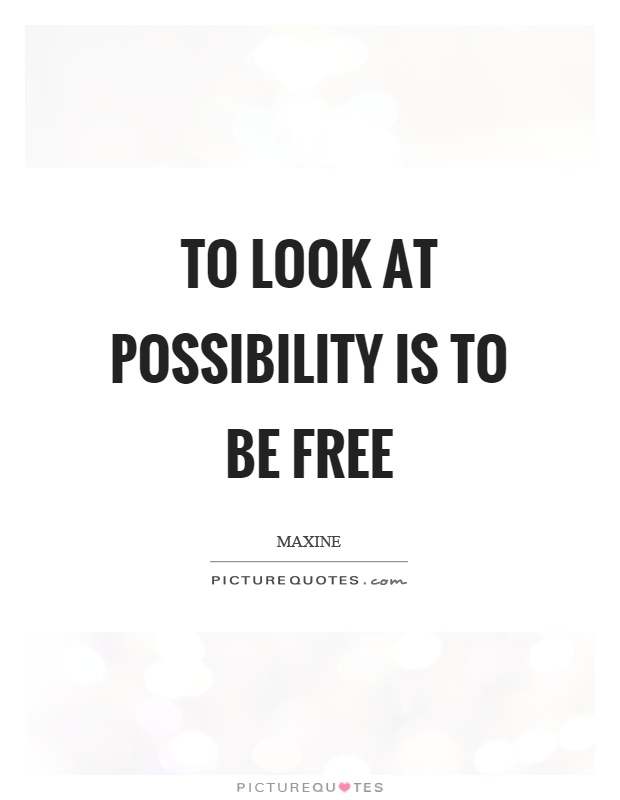 To look at possibility is to be free Picture Quote #1