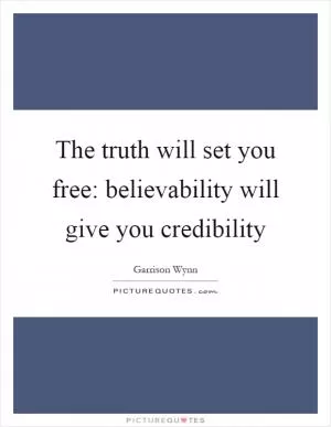 The truth will set you free: believability will give you credibility Picture Quote #1