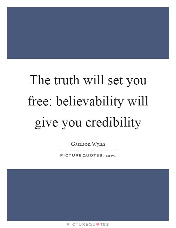 The truth will set you free: believability will give you credibility Picture Quote #1