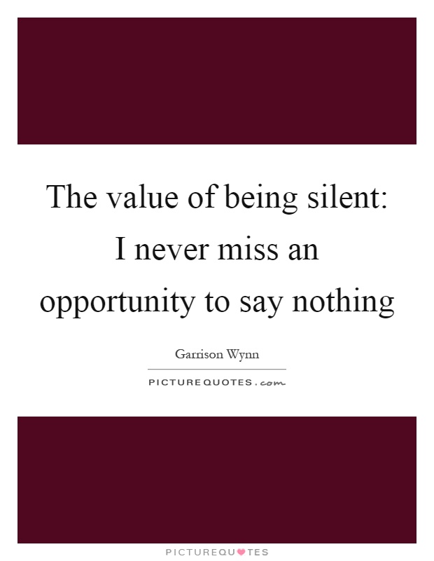 The value of being silent: I never miss an opportunity to say nothing Picture Quote #1