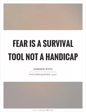 Fear is a survival tool not a handicap Picture Quote #1