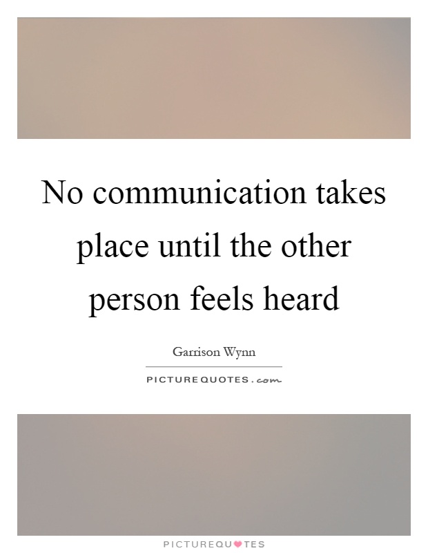 No communication takes place until the other person feels heard Picture Quote #1