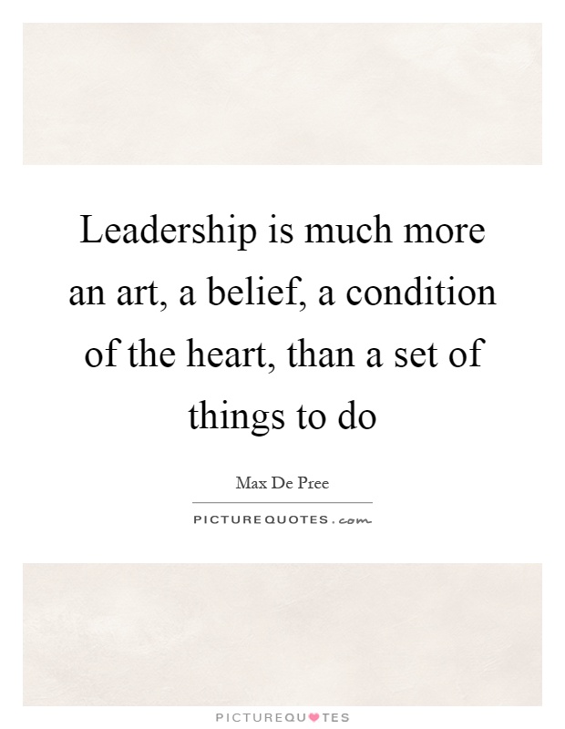 Leadership is much more an art, a belief, a condition of the heart, than a set of things to do Picture Quote #1
