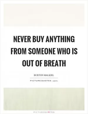 Never buy anything from someone who is out of breath Picture Quote #1