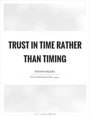 Trust in time rather than timing Picture Quote #1