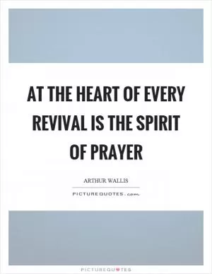 At the heart of every revival is the spirit of prayer Picture Quote #1