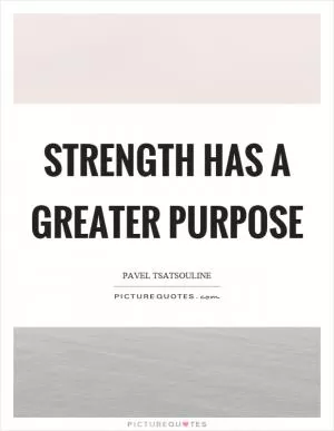 Strength has a greater purpose Picture Quote #1