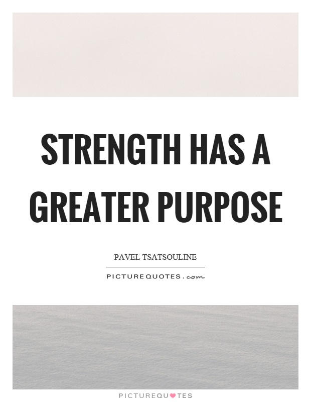 Strength has a greater purpose Picture Quote #1
