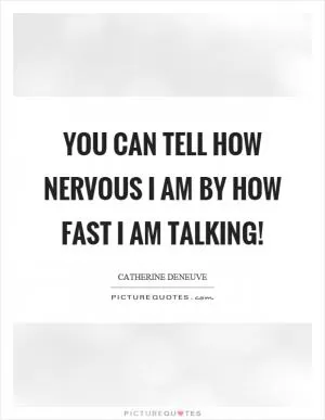 You can tell how nervous I am by how fast I am talking! Picture Quote #1