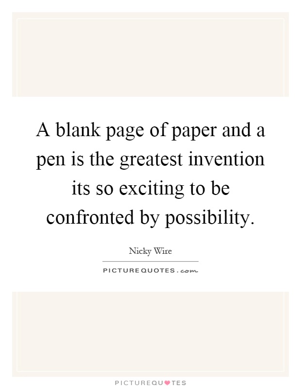 A blank page of paper and a pen is the greatest invention its so exciting to be confronted by possibility Picture Quote #1