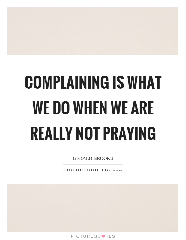 Complaining is what we do when we are really not praying Picture Quote #1