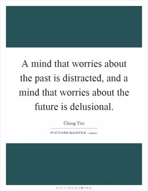 A mind that worries about the past is distracted, and a mind that worries about the future is delusional Picture Quote #1