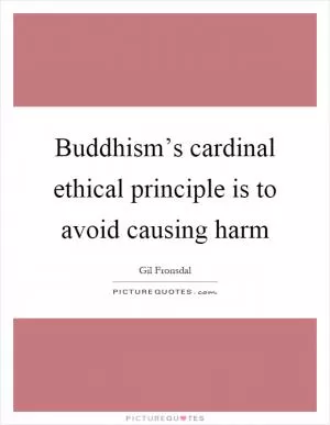 Buddhism’s cardinal ethical principle is to avoid causing harm Picture Quote #1
