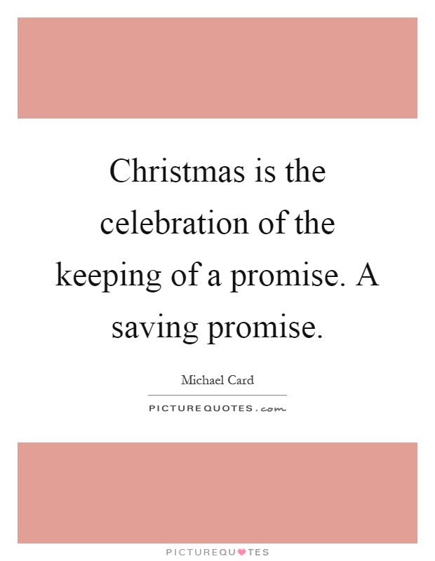 Christmas is the celebration of the keeping of a promise. A saving promise Picture Quote #1