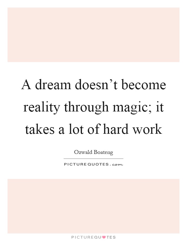 A dream doesn't become reality through magic; it takes a lot of hard work Picture Quote #1