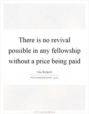 There is no revival possible in any fellowship without a price being paid Picture Quote #1