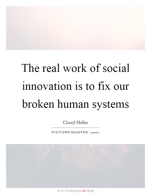 The real work of social innovation is to fix our broken human systems Picture Quote #1