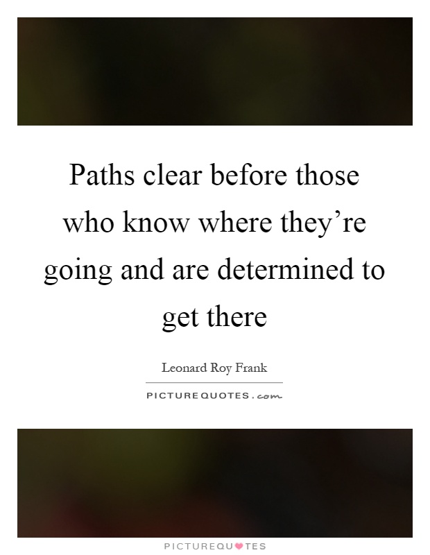 Paths clear before those who know where they're going and are determined to get there Picture Quote #1