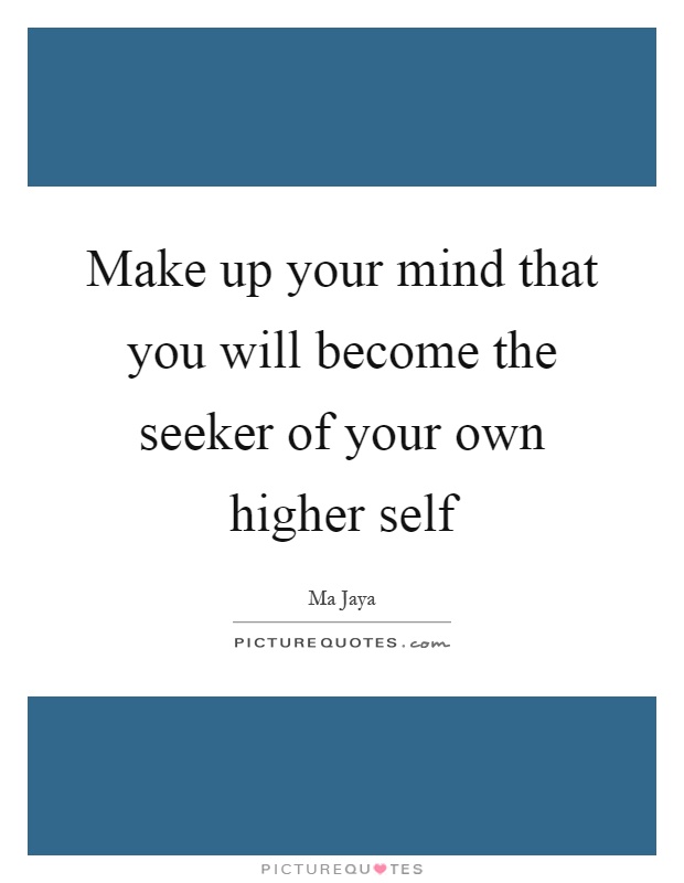 Make up your mind that you will become the seeker of your own higher self Picture Quote #1