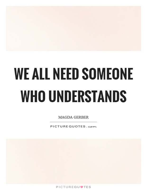We all need someone who understands Picture Quote #1