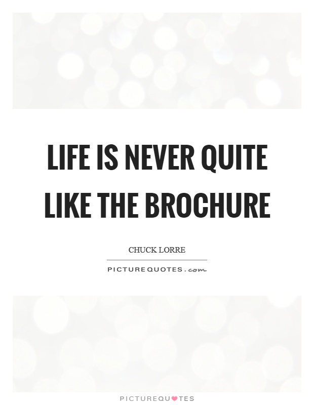 Life is never quite like the brochure Picture Quote #1