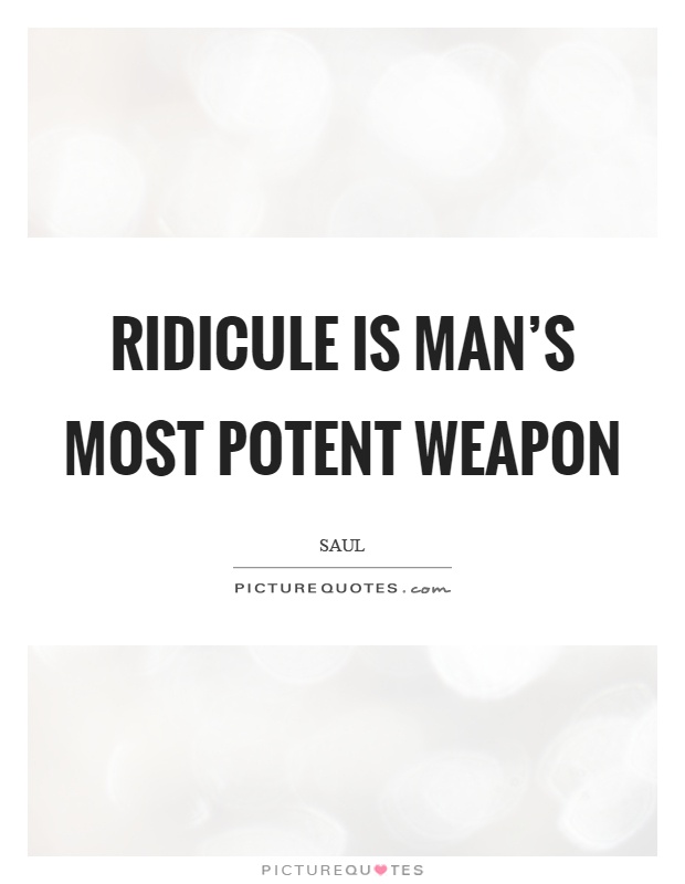 Ridicule is man's most potent weapon Picture Quote #1