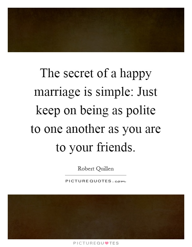 The secret of a happy marriage is simple: Just keep on being as ...