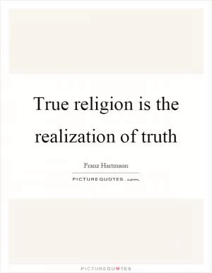 True religion is the realization of truth Picture Quote #1