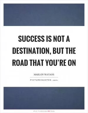 Success is not a destination, but the road that you’re on Picture Quote #1