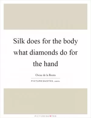 Silk does for the body what diamonds do for the hand Picture Quote #1