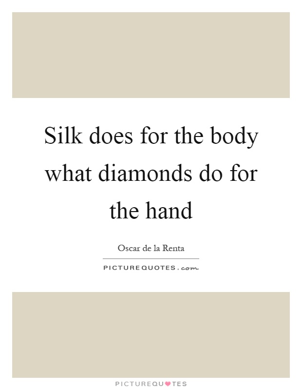 Silk does for the body what diamonds do for the hand Picture Quote #1