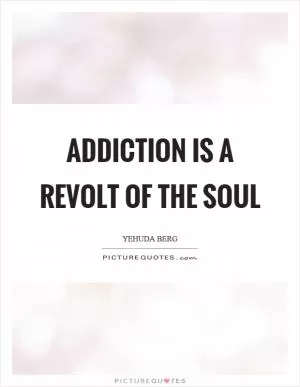 Addiction is a revolt of the soul Picture Quote #1