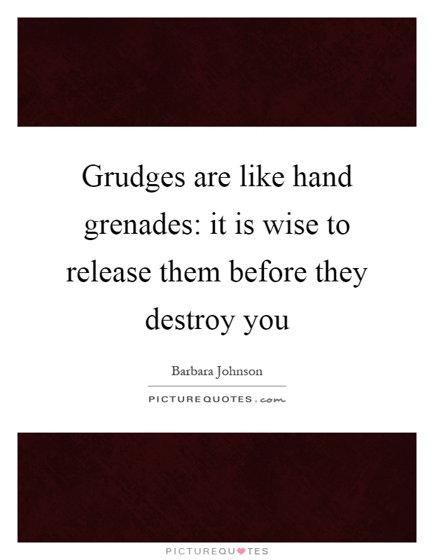 Grudges are like hand grenades: it is wise to release them before they destroy you Picture Quote #1
