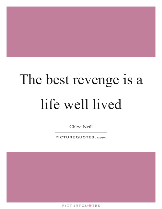 The best revenge is a life well lived Picture Quote #1