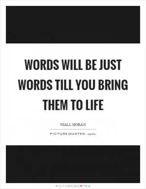 Words will be just words till you bring them to life Picture Quote #1