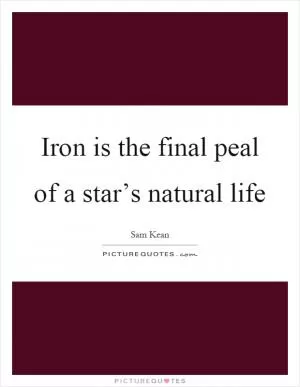 Iron is the final peal of a star’s natural life Picture Quote #1