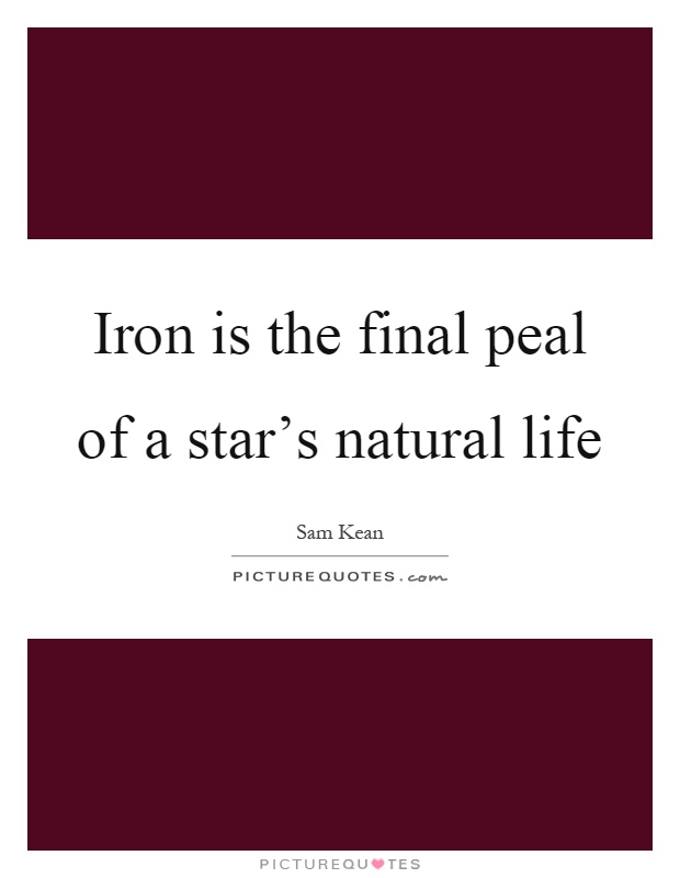 Iron is the final peal of a star's natural life Picture Quote #1