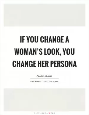 If you change a woman’s look, you change her persona Picture Quote #1