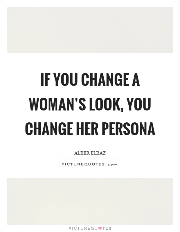 If you change a woman's look, you change her persona Picture Quote #1