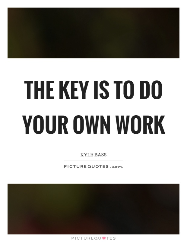 The key is to do your own work Picture Quote #1