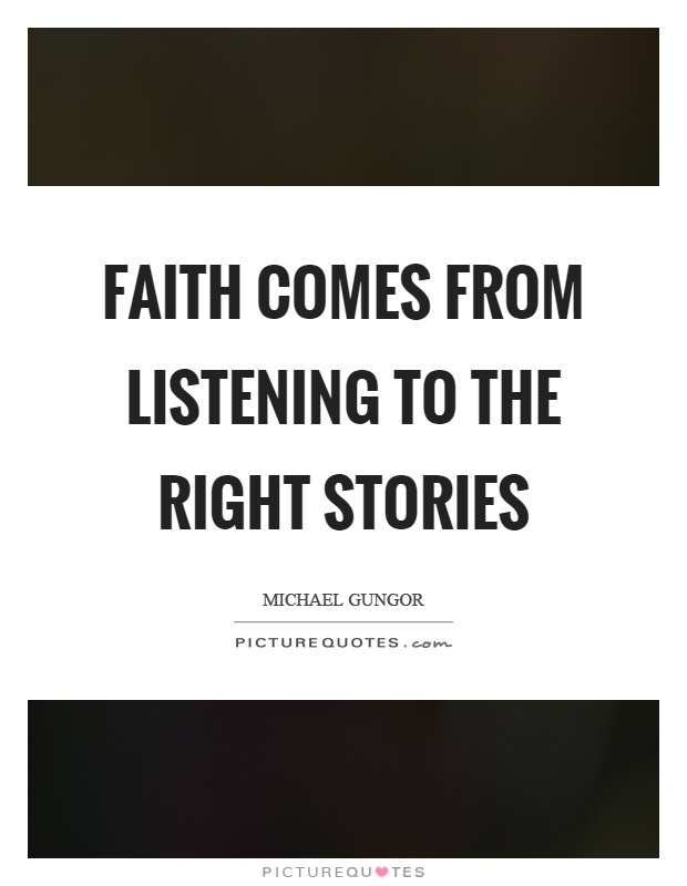 Faith comes from listening to the right stories Picture Quote #1