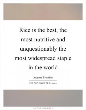 Rice is the best, the most nutritive and unquestionably the most widespread staple in the world Picture Quote #1