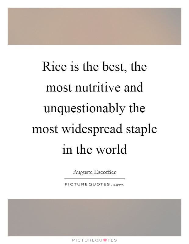 Rice is the best, the most nutritive and unquestionably the most widespread staple in the world Picture Quote #1
