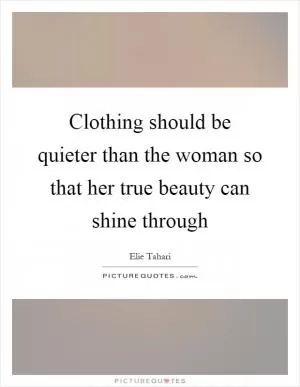 Clothing should be quieter than the woman so that her true beauty can shine through Picture Quote #1