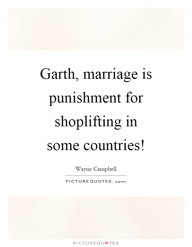 Garth, marriage is punishment for shoplifting in some countries! Picture Quote #1