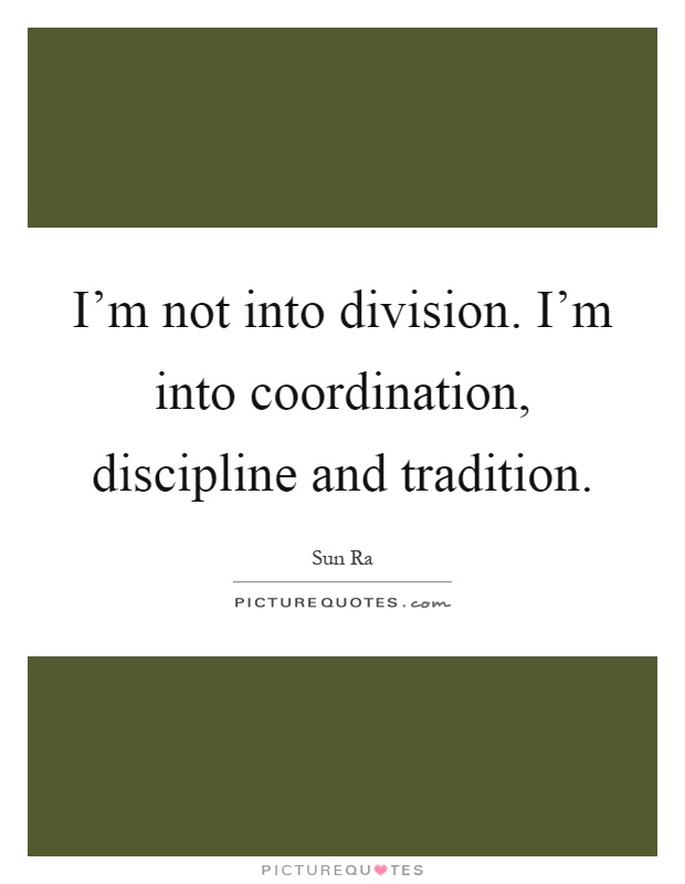 I'm not into division. I'm into coordination, discipline and tradition Picture Quote #1