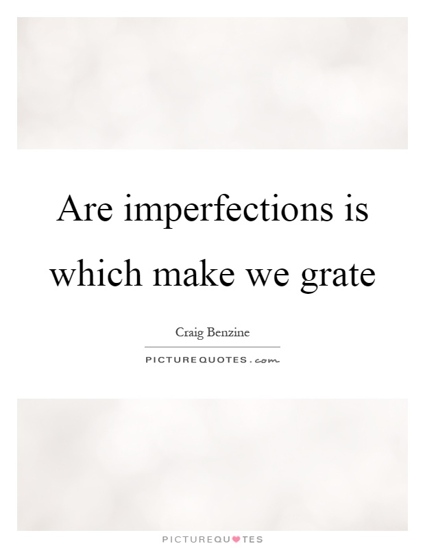 Are imperfections is which make we grate Picture Quote #1