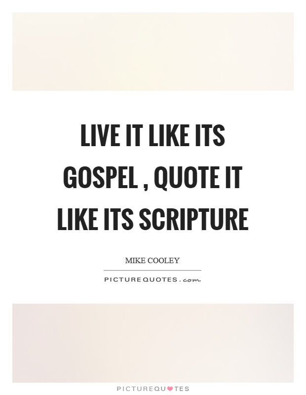 Live it like its gospel, quote it like its scripture Picture Quote #1